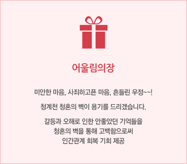 어울림의 장-미안한 마음, 사죄하고픈 마음, 흔들린 우정~~!청계천 청혼의 벽이 용기를 드리겠습니다. 갈등과 오해로 인한 안좋았던 기억들을 청혼의 벽을 통해 고백함으로써 인간관계 회복 기회 제공