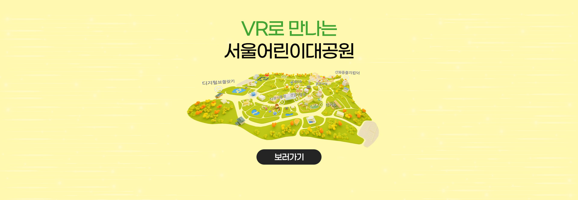 VR로 만나는
서울어린이대공원
보러가기