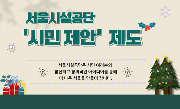 서울시설공단 '시민 제안'제도
서울시설공단은 시민 여러분의 참신하고 창의적인 아이디어를 통해 더 나은 서울을 만들어 갑니다.